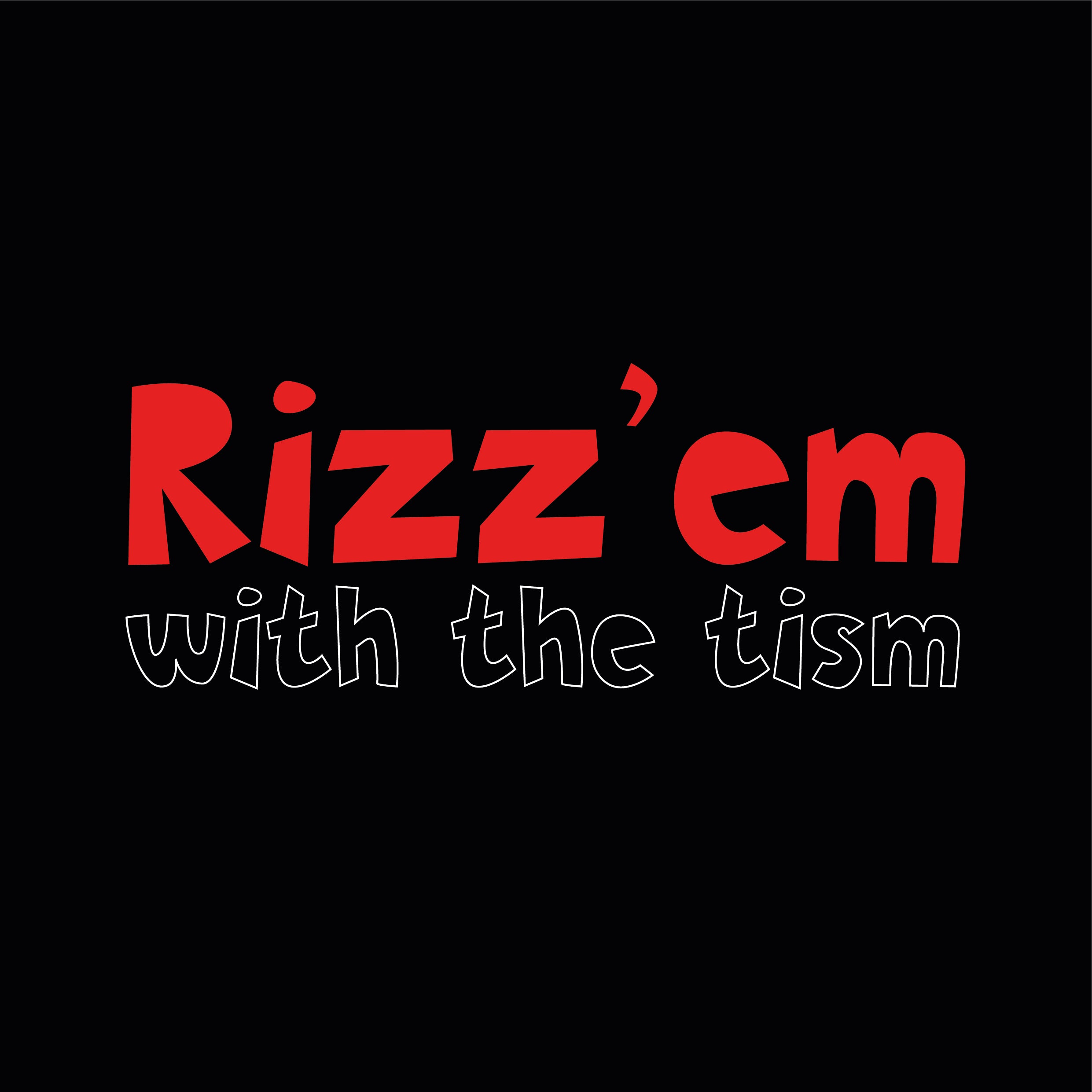 Rizz'em With The Tism